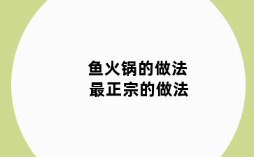 鱼火锅的做法 最正宗的做法